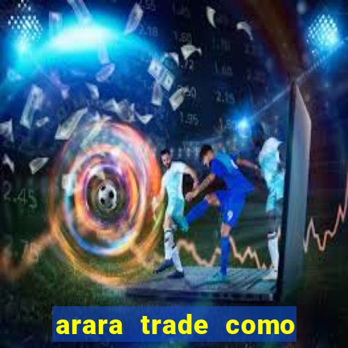 arara trade como ganhar dinheiro